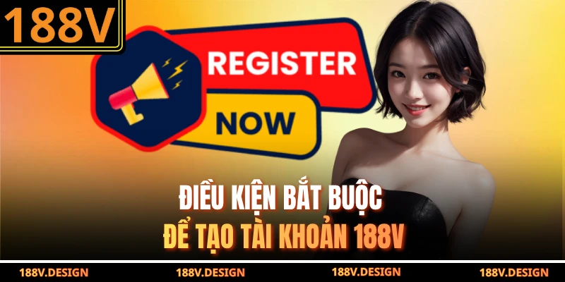 Điều kiện bắt buộc để tạo tài khoản 188v