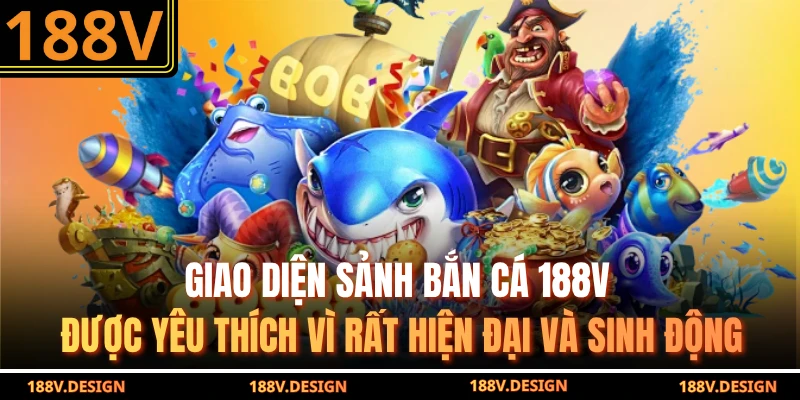 Giao diện sảnh bắn cá 188V được yêu thích vì rất hiện đại và sinh động