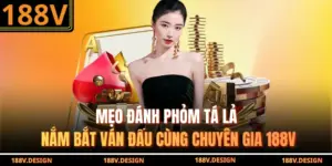 Mẹo Đánh Phỏm Tá Lả - Nắm Bắt Ván Đấu Cùng Chuyên Gia 188V