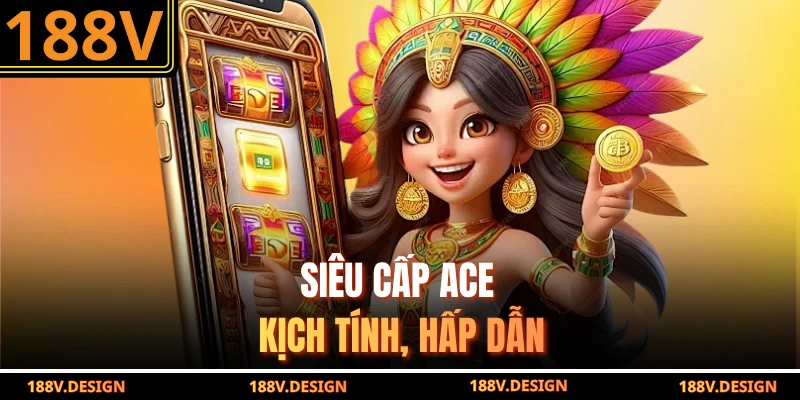 Siêu Cấp ACE kịch tính, hấp dẫn