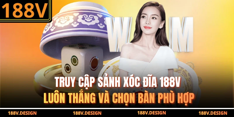 Truy cập sảnh xóc đĩa 188v luôn thắng và chọn bàn phù hợp